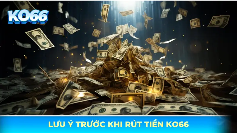 Lưu ý trước khi rút tiền KO66