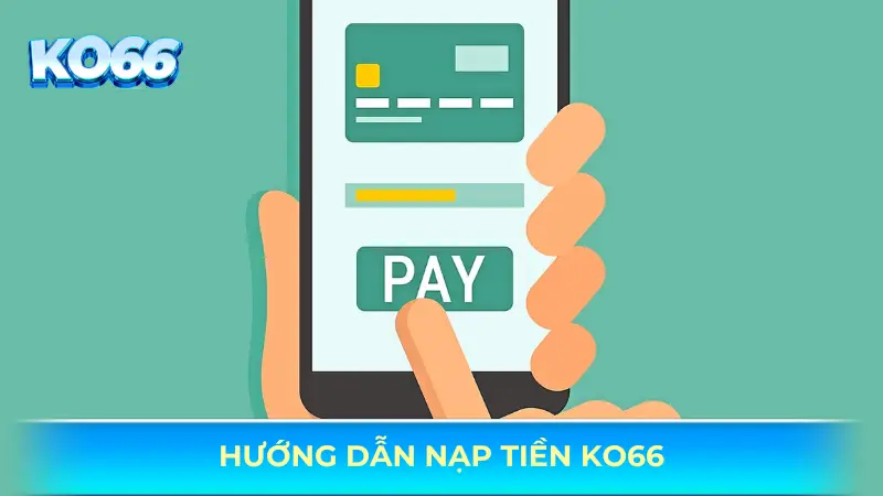 Hướng dẫn các bước nạp tiền KO66 đơn giản